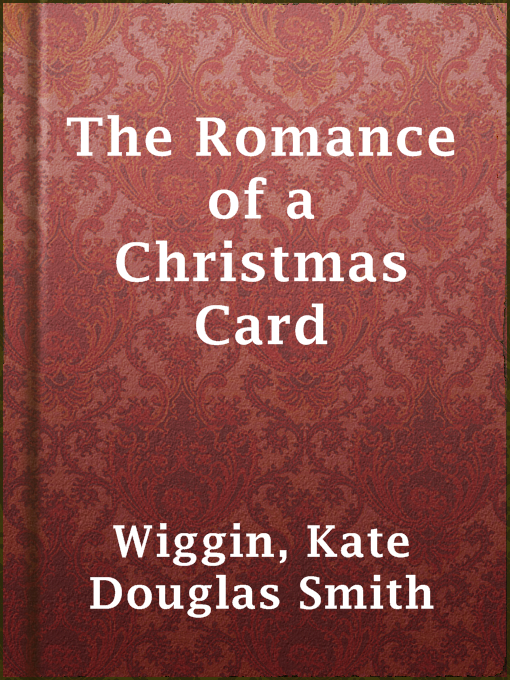 Title details for The Romance of a Christmas Card by Kate Douglas Smith Wiggin - Wait list